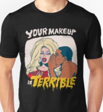 Your Makeup is Terrible Unisex T-Shirt