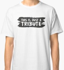 This Is Just a Tribute! Classic T-Shirt