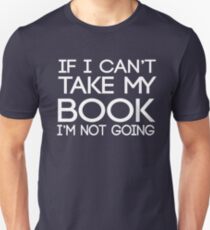 If I can't take my book I'm not going Unisex T-Shirt