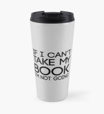 If I can't take my book I'm not going Travel Mug