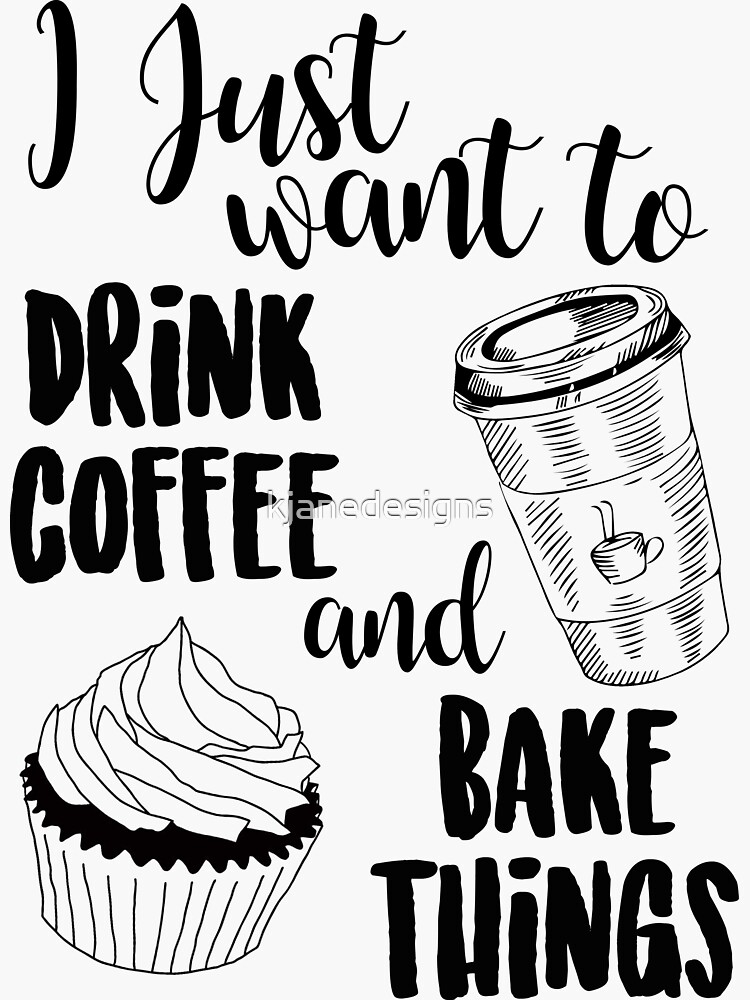 "I Just Want To Drink Coffee & Bake Things" Sticker by kjanedesigns
