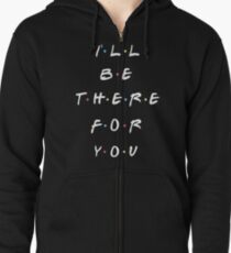 I'LL BE THERE FOR YOU Zipped Hoodie