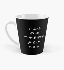 I'LL BE THERE FOR YOU Tall Mug