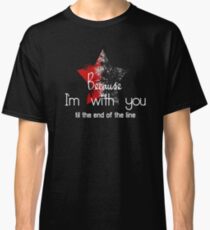Because I'm with you till the end of the line with star Classic T-Shirt