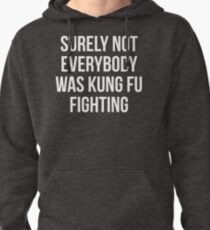 Surely Not Everybody Was Kung Fu Fighting Pullover Hoodie