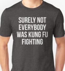 Surely Not Everybody Was Kung Fu Fighting Unisex T-Shirt