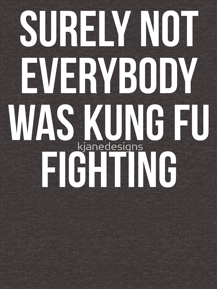 Surely Not Everybody Was Kung Fu Fighting T Shirt By Kjanedesigns Redbubble