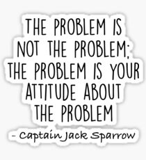 The Problem is not the Problem - Jack Sparrow Sticker