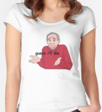 Guess I'll Die Women's Fitted Scoop T-Shirt
