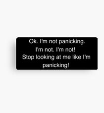 I'm not panicking. I'm not. I'm not! Stop looking at me like I'm panicking! Canvas Print