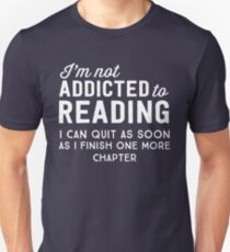 I'm not addicted to reading. I can quit as soon as I finish one more chapter Unisex T-Shirt