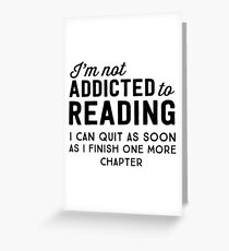 I'm not addicted to reading. I can quit as soon as I finish one more chapter Greeting Card