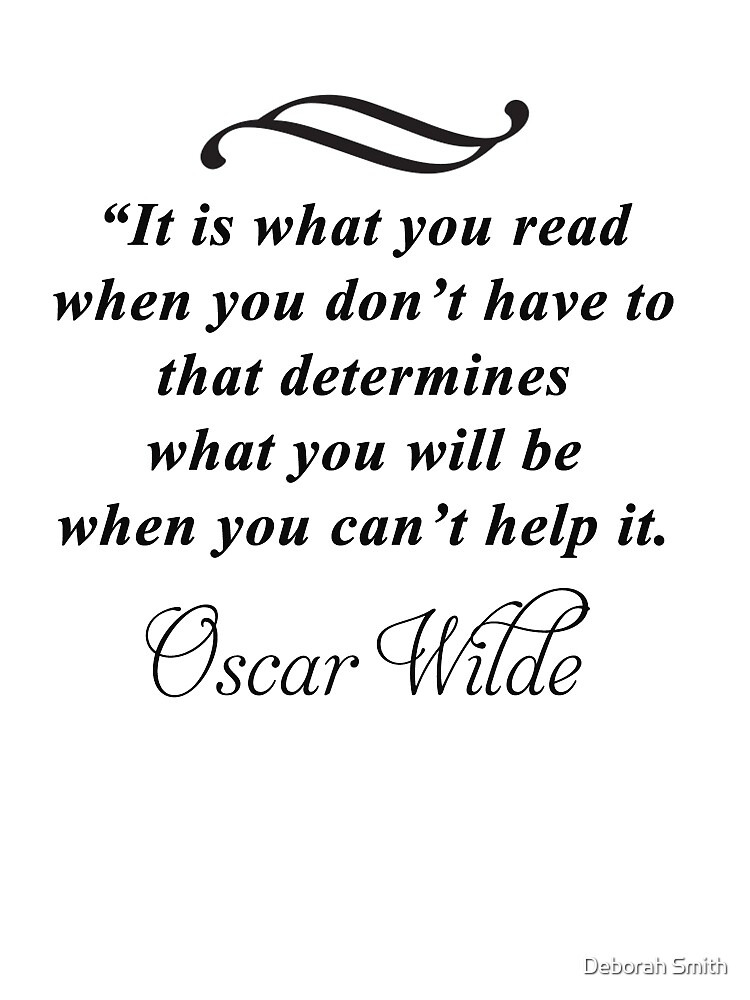 Quote Reader Bibliophile It is what you read when you don/'t have to that determines what you will be when you can/'t help it Oscar Wilde
