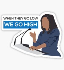 When they go low we go high - Michelle Obama Sticker