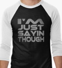 I'm Just Sayin Though Baseball ¾ Sleeve T-Shirt