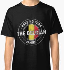 Have No Fear The Belgian Is Here Classic T-Shirt
