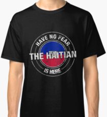Have No Fear The Haitian Is Here Classic T-Shirt