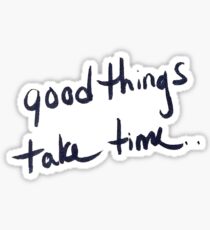 Good Things Take Time Sticker