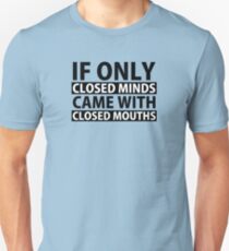 If Only Closed Minds Came with Closed Mouths Unisex T-Shirt