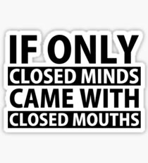 If Only Closed Minds Came with Closed Mouths Sticker