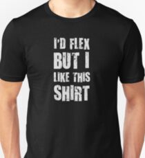 I'd Flex But I Like This Shirt Unisex T-Shirt