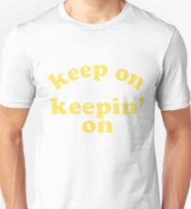 Keep On Keepin On Unisex T-Shirt