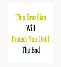 This Brazilian Will Protect You Until The End Photographic Print