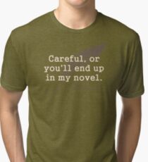 Careful, or You'll End Up In My Novel Writer Tri-blend T-Shirt