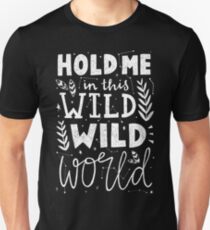 HOLD ME IN THIS WILD WILD WORLD Unisex T-Shirt