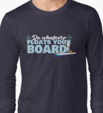 Do Whatever Floats Your Board Standup Paddleboard SUP T Shirt Long Sleeve T-Shirt
