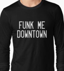 FUNK ME DOWNTOWN Long Sleeve T-Shirt