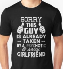 Sorry This Guy Is Already Taken By A Psychotic and Sexy Girlfriend T-Shirt Unisex T-Shirt