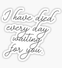 I have died every day waiting for you Sticker