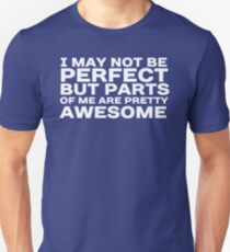 I may not be perfect but parts of me are pretty awesome Unisex T-Shirt