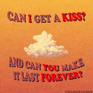 Can I Get A Kiss, And Can You Make It Last Forever