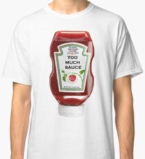 Too Much Sauce Classic T-Shirt