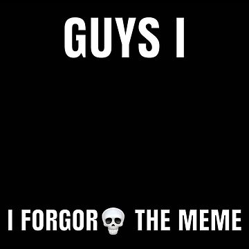 I forgor 💀 meme  I forgot 💀 meme 