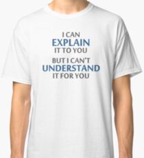 Engineer's Motto Can't Understand It For You Classic T-Shirt