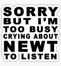 Sorry But I'm Too Busy Crying About Newt To Listen 1 Sticker