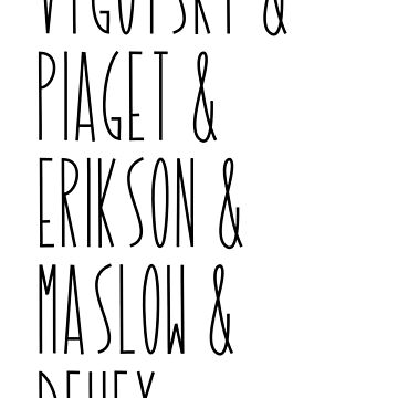 Vygotsky and Piaget and Erikson and Maslow and Dewey