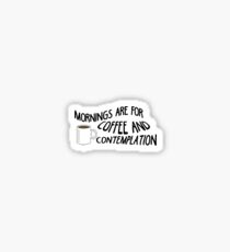 mornings are for coffee and contemplation Sticker