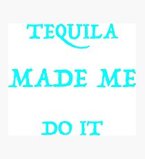 Tequila Made Me Do It Photographic Print
