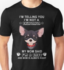 I'm not a chihuahua My mom said I'm a baby Unisex T-Shirt