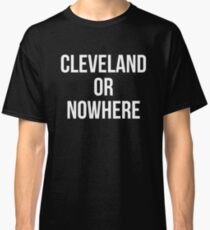Cleveland Or Nowhere Classic T-Shirt