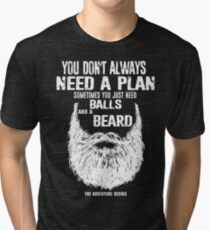 You don't always need a plan sometimes you just need balls and a a beard Tri-blend T-Shirt