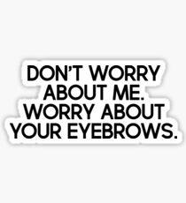 Don't worry about me. Worry about your eyebrows. Sticker