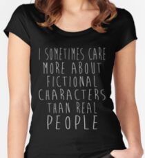 I sometimes care more about fictional characters than real people Women's Fitted Scoop T-Shirt