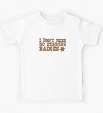 I don't need no stinking badges Kids Tee