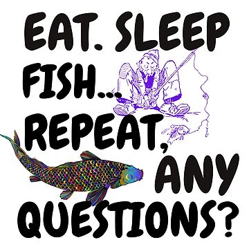 Eat. Sleep Fish Repeat, any Questions, deep sea fishing,fathers day,fishing  overseer Essential T-Shirt for Sale by Storyoussef