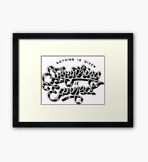 Nothing Is Given, Everything is Earned Framed Print